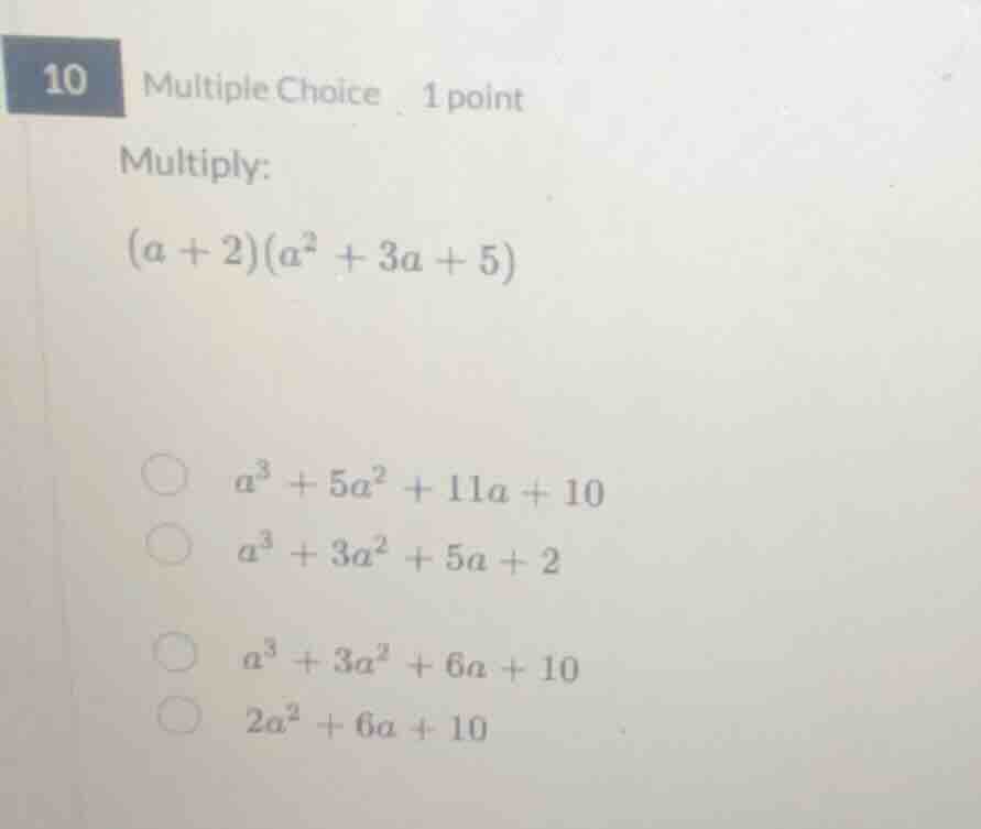 10 multiple choice 1 point multiply: (a + 2)(a² + 3a + 5) a³ + 5a² + 11…