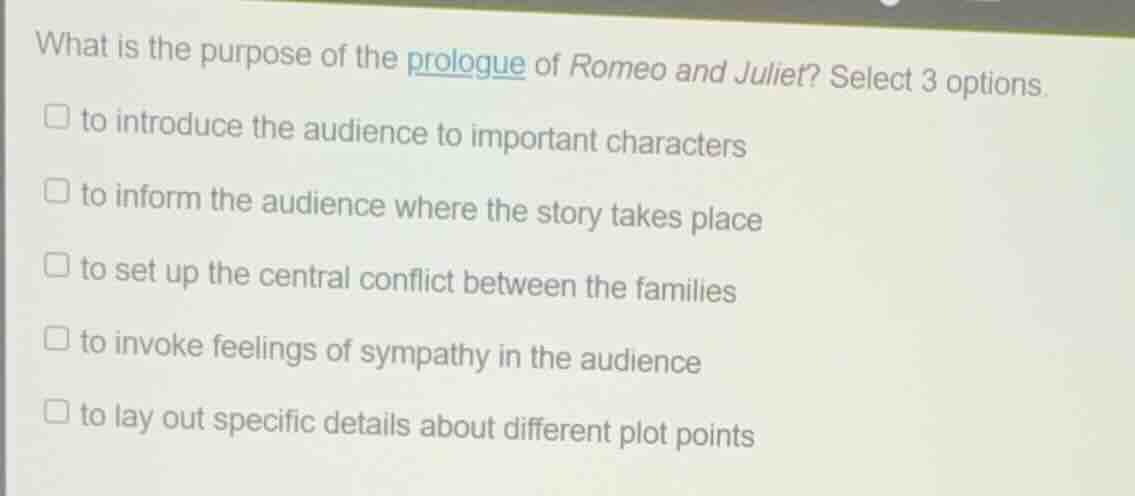 what is the purpose of the prologue of romeo and juliet? select 3 optio…