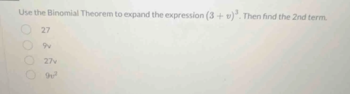 use the binomial theorem to expand the expression $(3 + v)^3$. then fin…