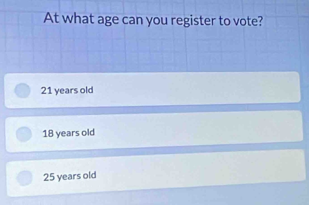 at what age can you register to vote? 21 years old 18 years old 25 year…