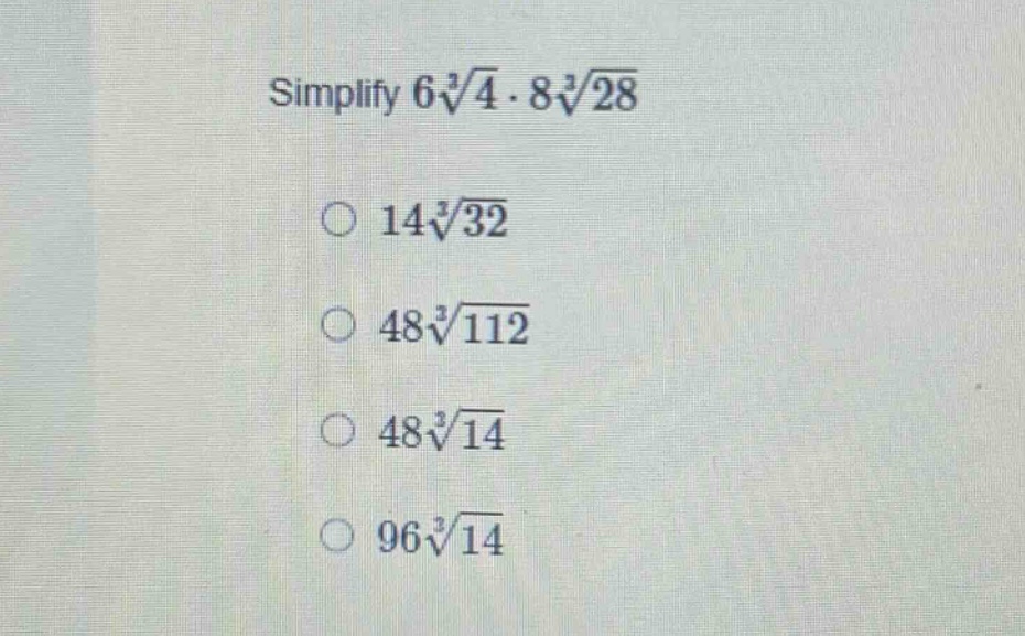 simplify $6sqrt3{4} cdot 8sqrt3{28}$ \\bigcirc $14sqrt3{32}$ \\bigcirc …