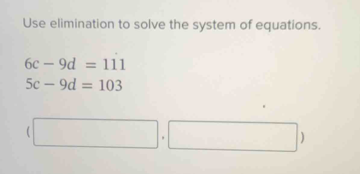 use elimination to solve the system of equations. 6c - 9d = 111 5c - 9d…