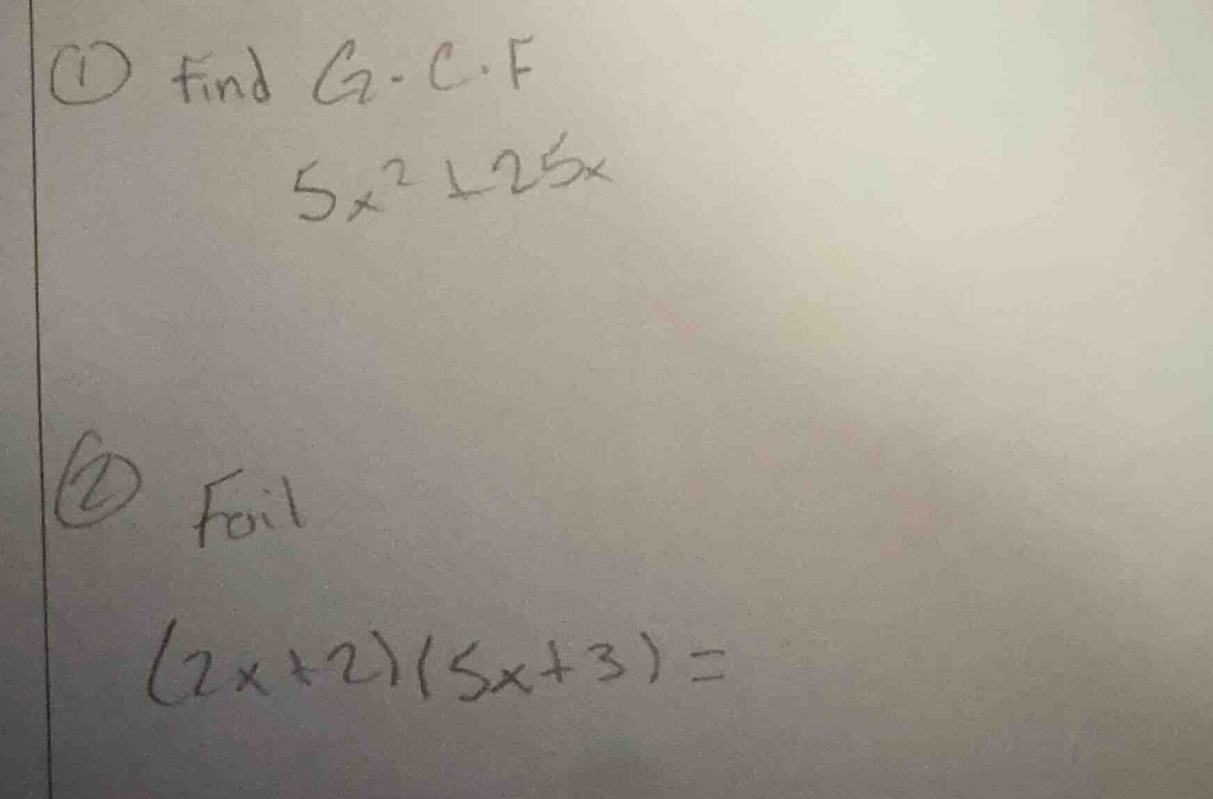 ① find g.c.f $5x^2 + 25x$ ② foil $(2x + 2)(5x + 3) = $
