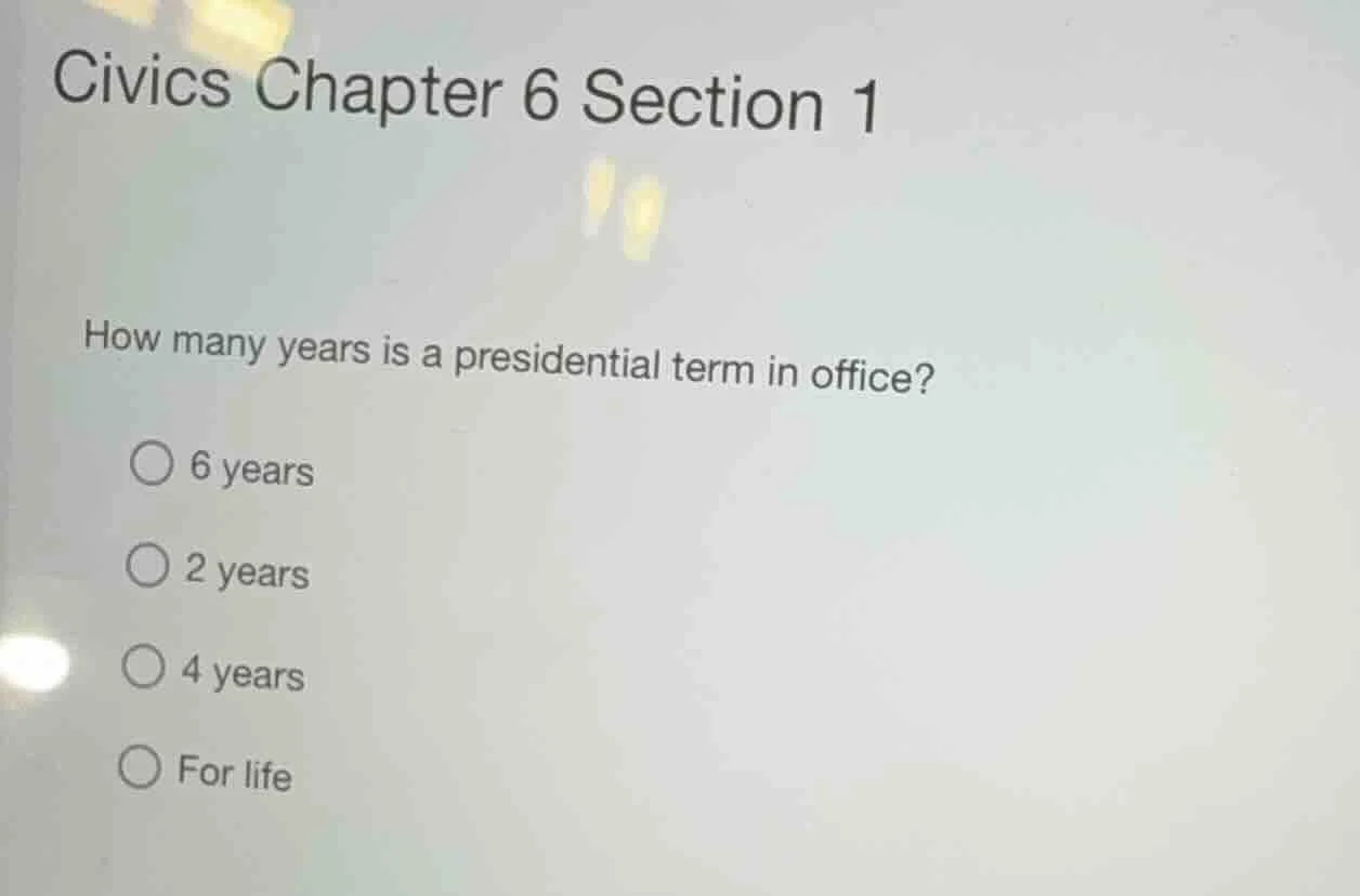civics chapter 6 section 1 how many years is a presidential term in off…