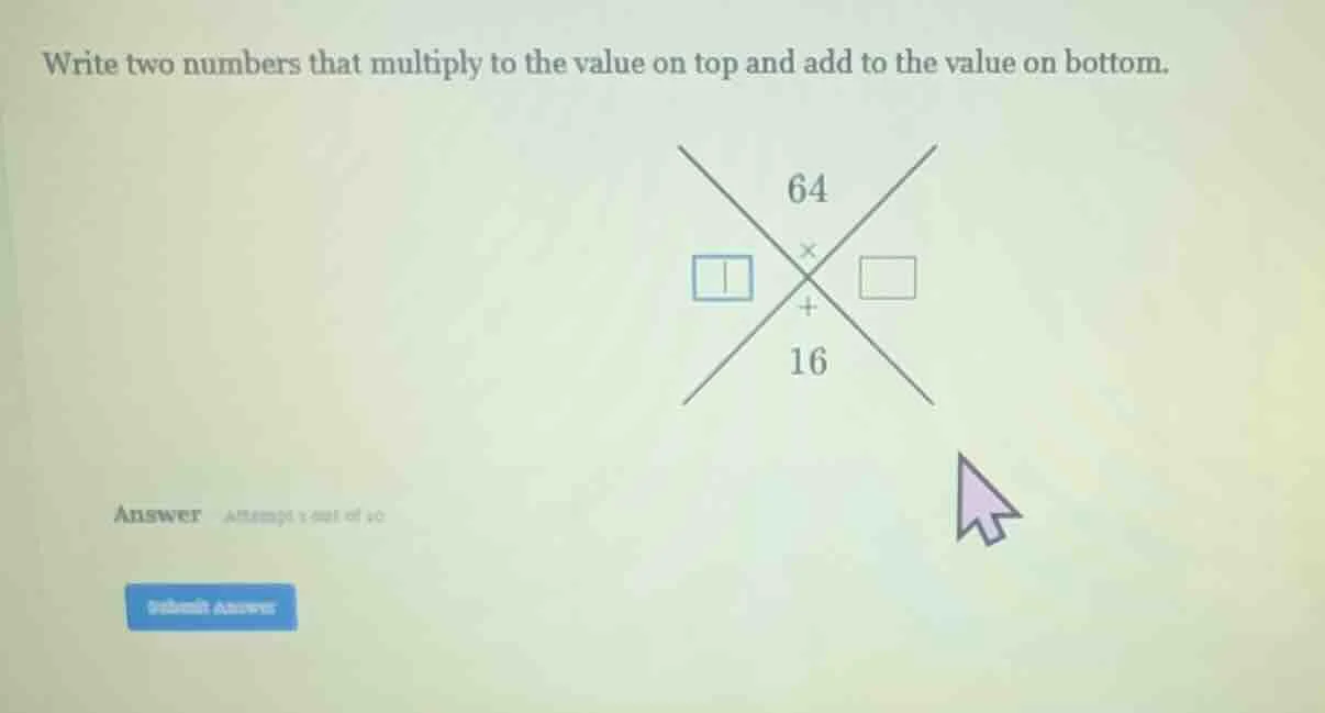 write two numbers that multiply to the value on top and add to the valu…