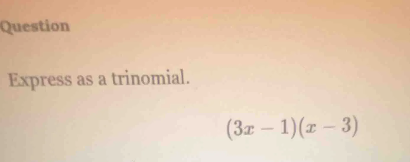 question express as a trinomial. (3x - 1)(x - 3)