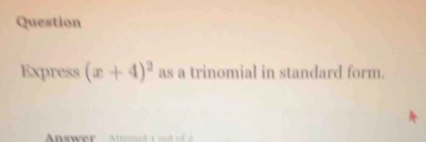 question express ((x + 4)^2) as a trinomial in standard form. answer at…