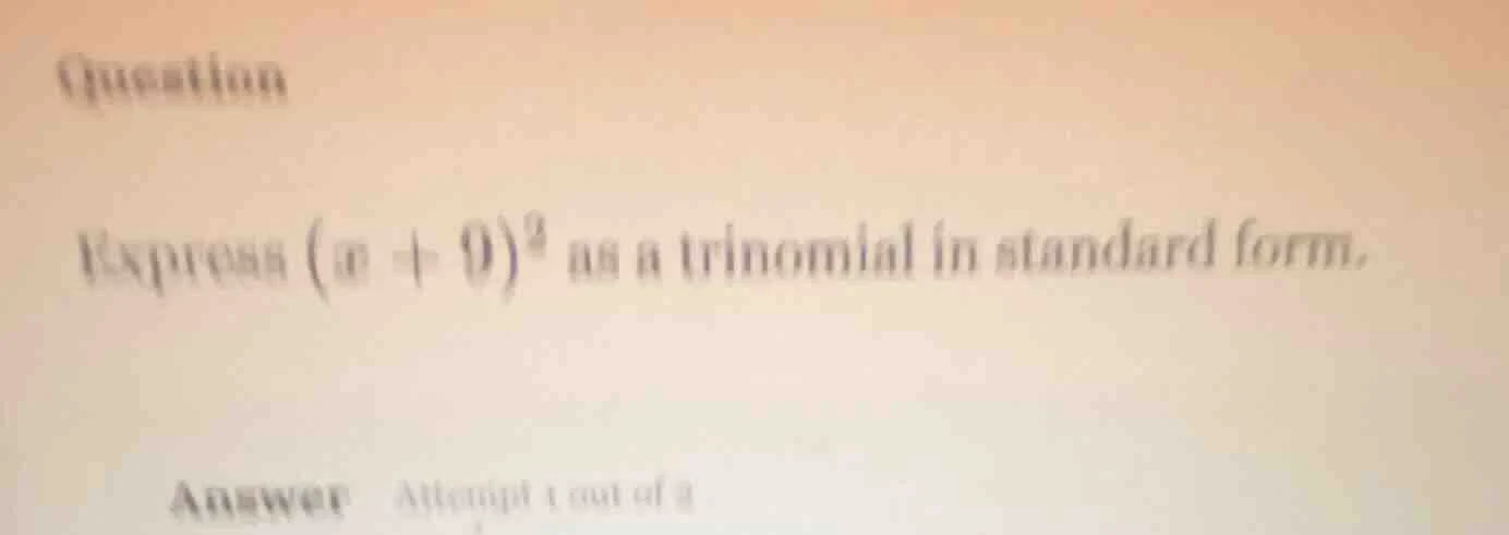 question express (x + 9)² as a trinomial in standard form. answer attem…