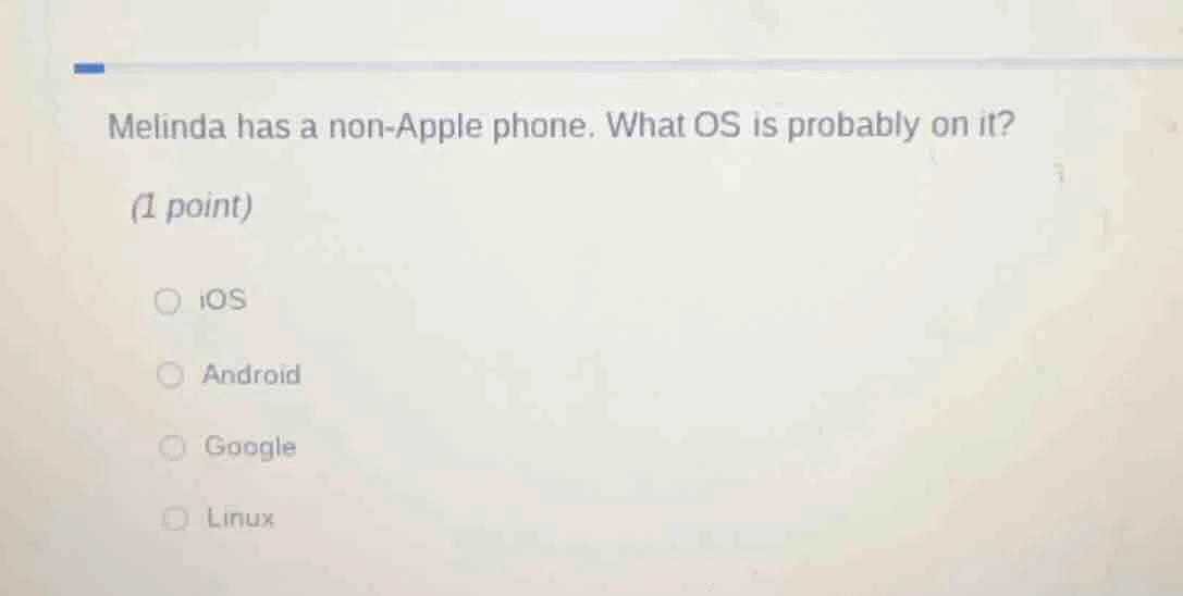 melinda has a non-apple phone. what os is probably on it? (1 point) ios…