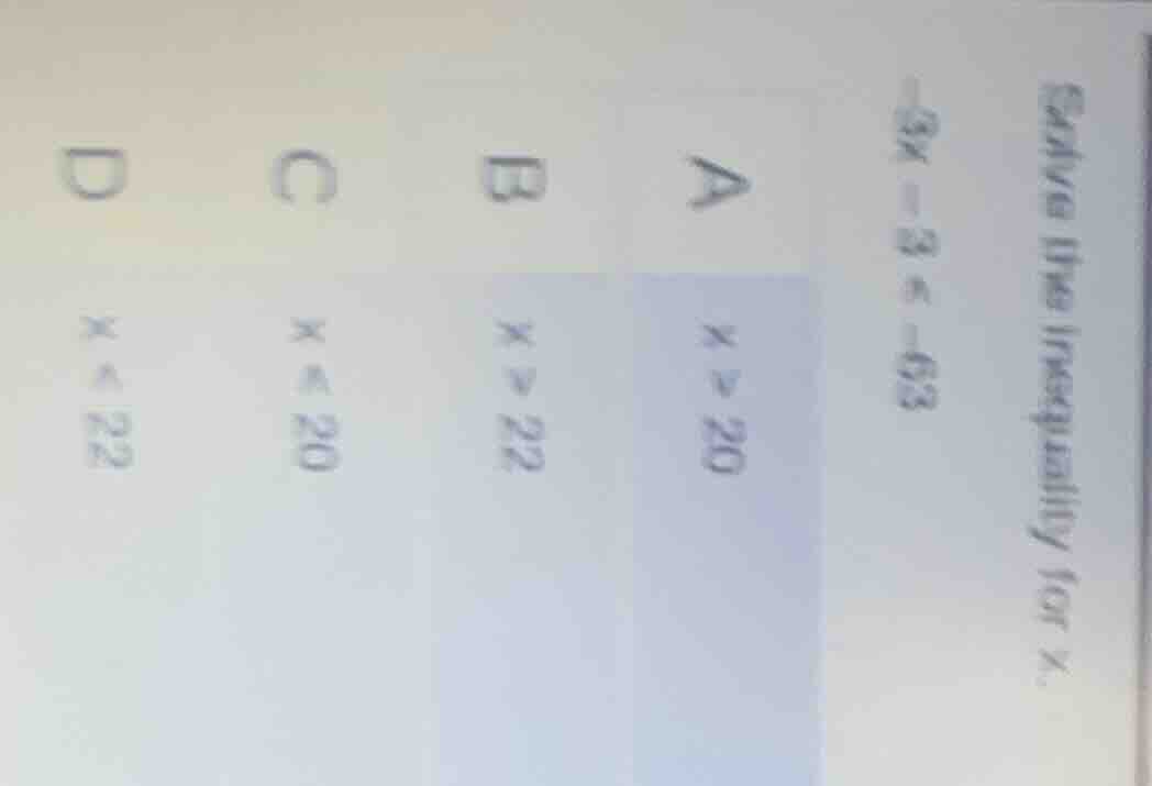 solve the inequality for x. -3x - 3 < -63 a ( x > 20 ) b ( x > 22 ) c (…