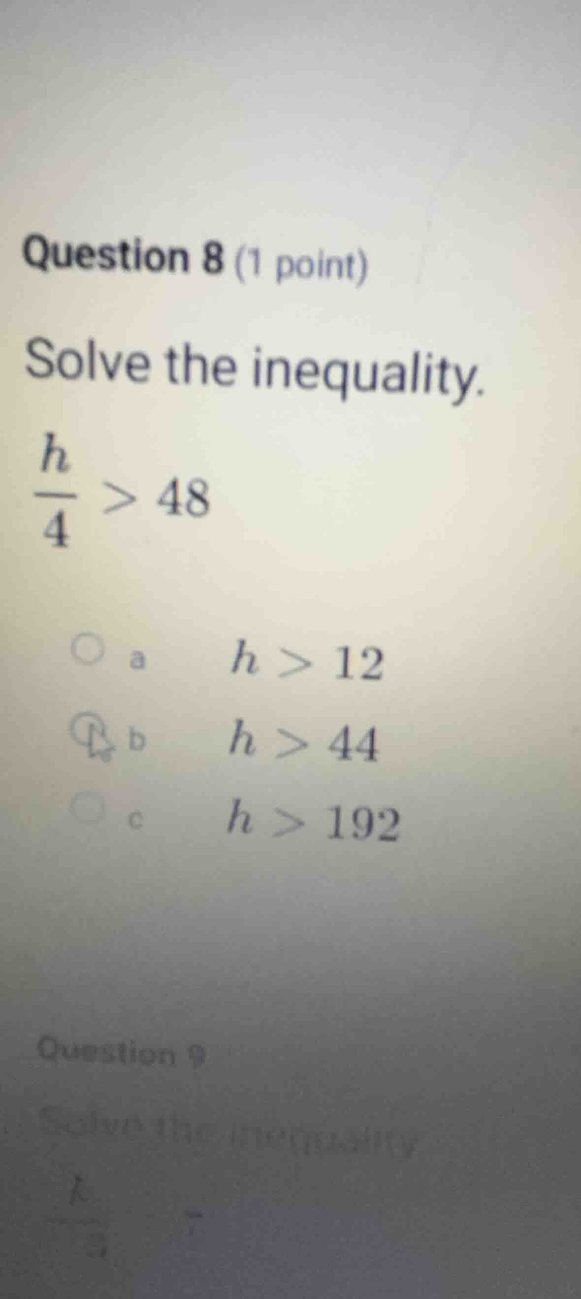 question 8 (1 point) solve the inequality. \\(\\frac{h}{4} > 48\\) \\(\…