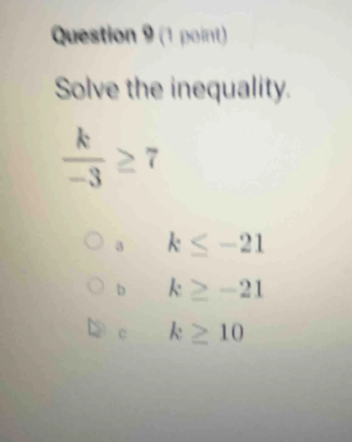 question 9 (1 point) solve the inequality. \\(\\frac{k}{-3} \\geq 7\\) …