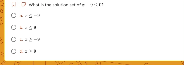 what is the solution set of $x - 9 \\leq 0$? \\bigcirc a. $x \\leq -9$ …