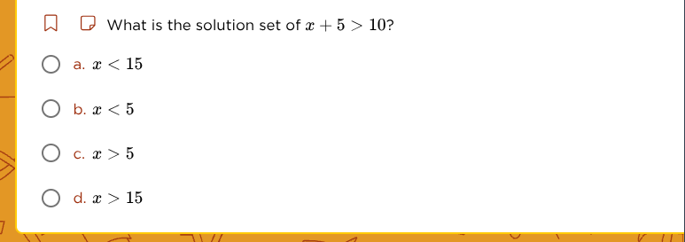 what is the solution set of $x + 5 > 10$? a. $x < 15$ b. $x < 5$ c. $x …