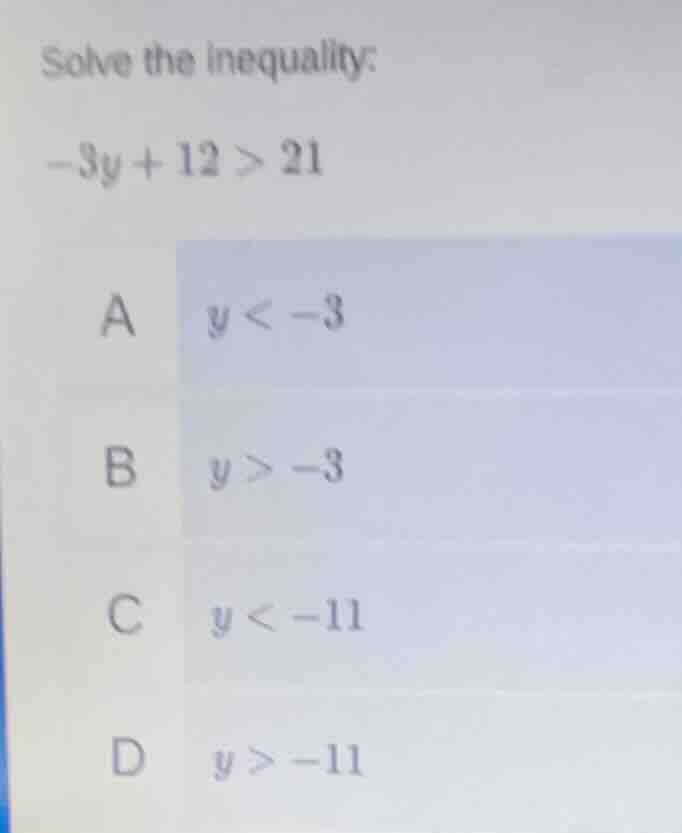 solve the inequality: $-3y + 12 > 21$ a $y < -3$ b $y > -3$ c $y < -11$…