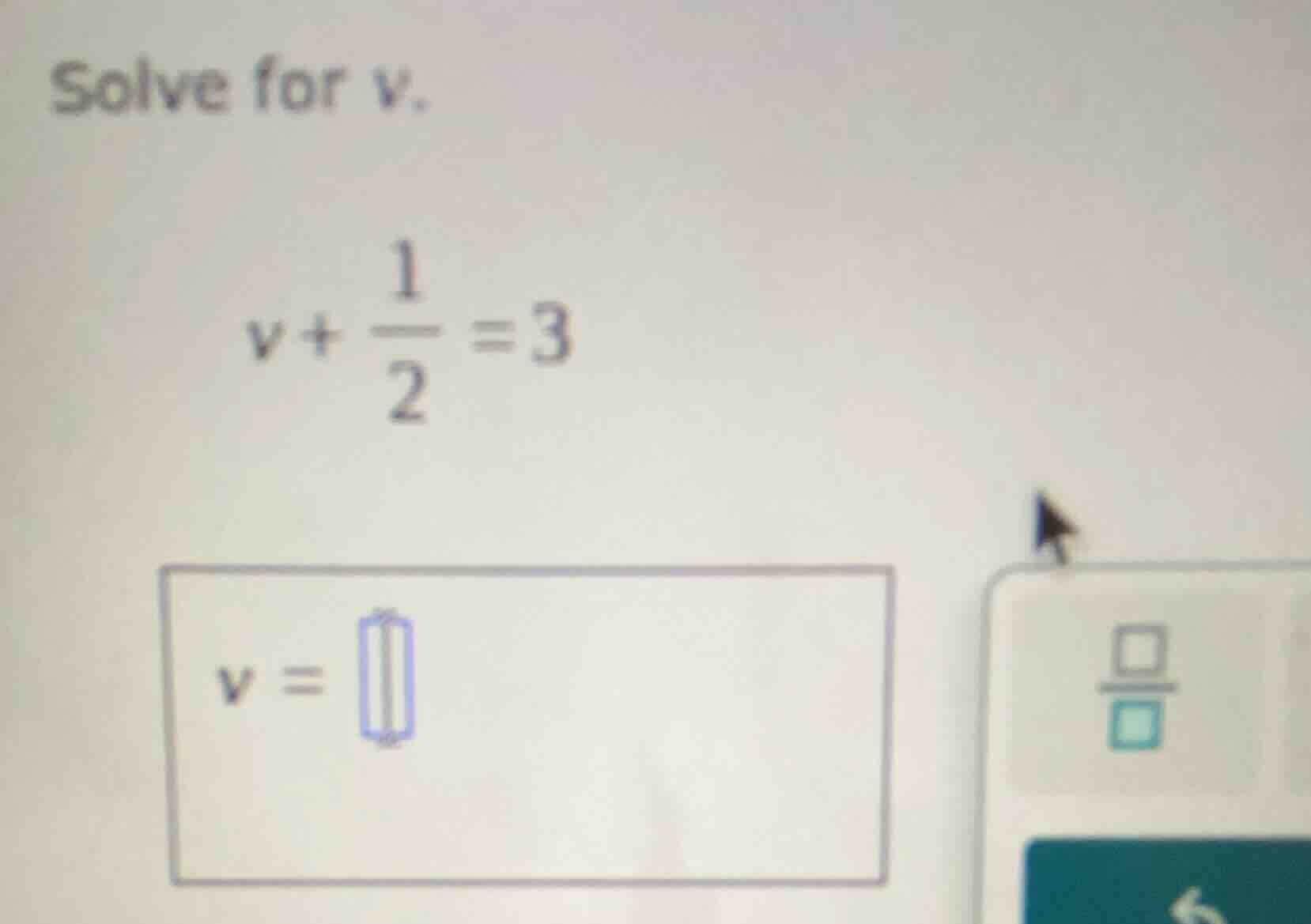 solve for v. $v + \\frac{1}{2} = 3$ $v = \\boxed{}$