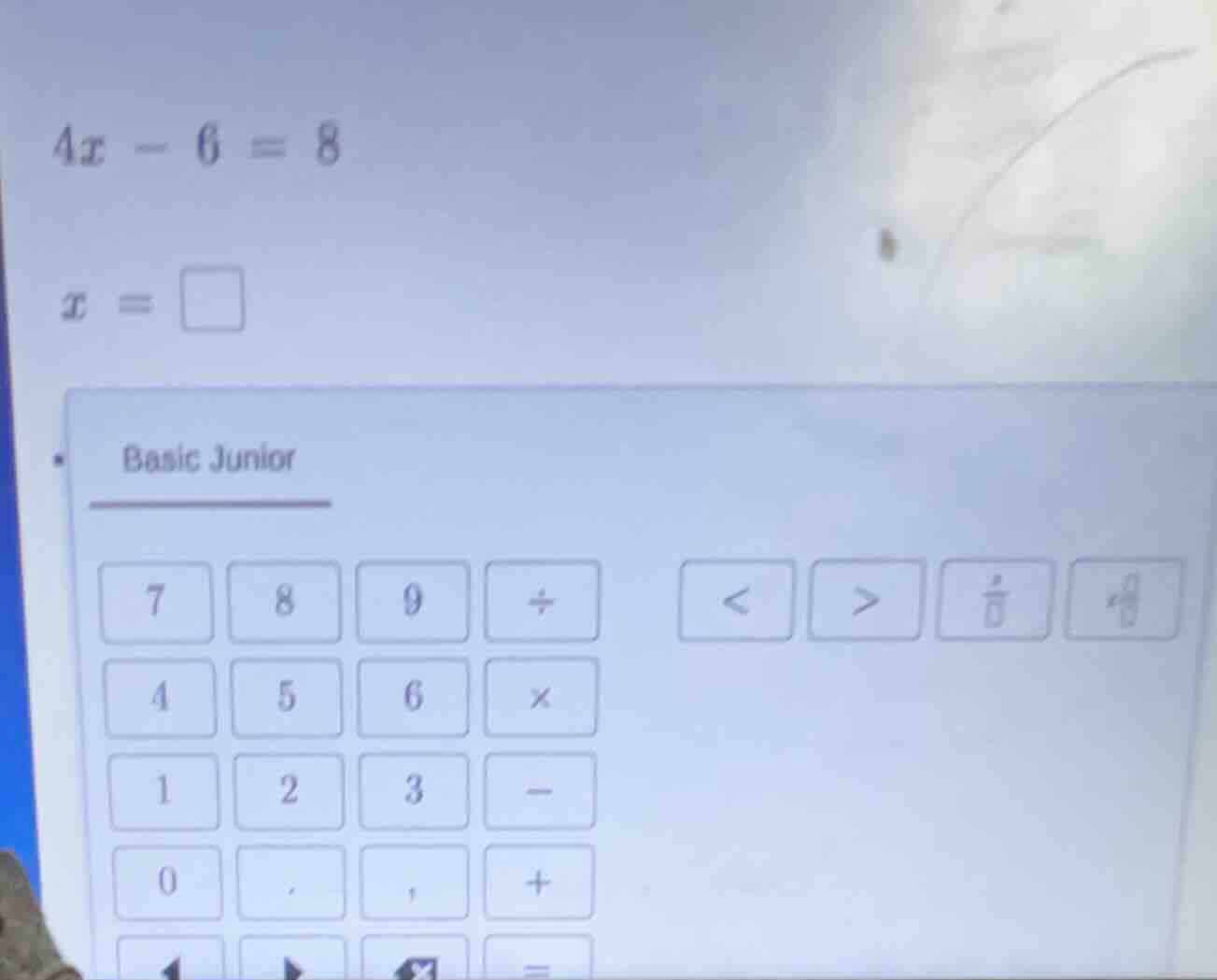 4x - 6 = 8 x = \\square basic junior 7 8 9 ÷ < > \\frac{•}{•} \\frac{•}…