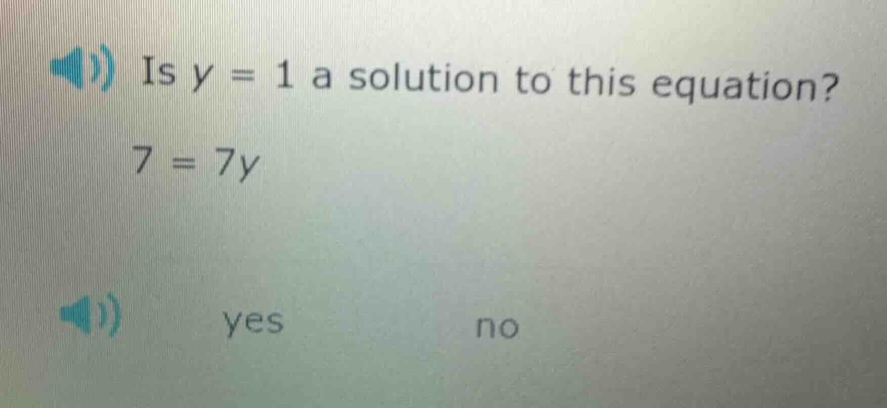 is $y = 1$ a solution to this equation? $7 = 7y$ yes no