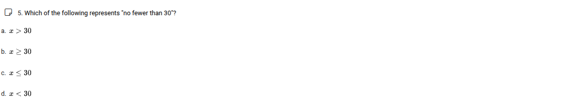 5. which of the following represents no fewer than 30? a. $x > 30$ b. $…