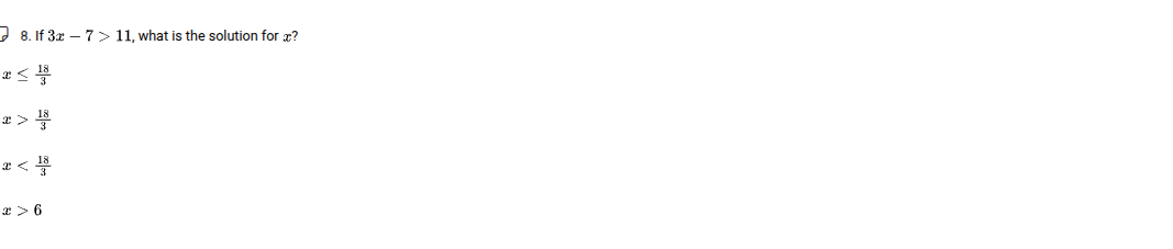 8. if $3x - 7 > 11$, what is the solution for $x$? $x \\leq \\frac{18}{…