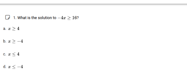 1. what is the solution to $-4x \\geq 16$? a. $x \\geq 4$ b. $x \\geq -…