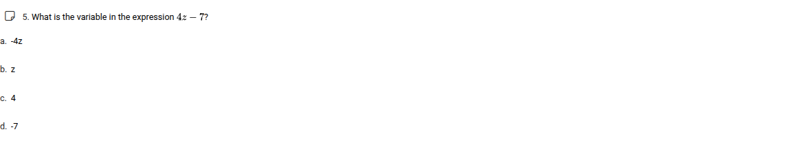 5. what is the variable in the expression $4z - 7$? a. $-4z$ b. $z$ c. …