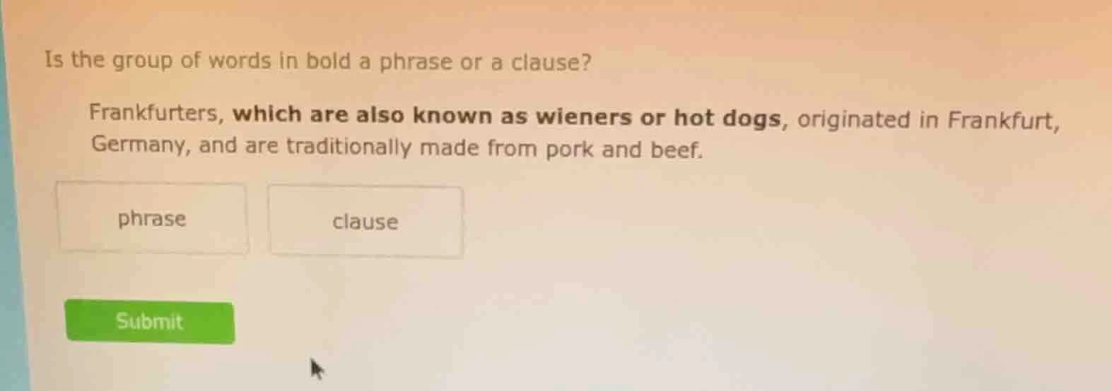 is the group of words in bold a phrase or a clause? frankfurters, which…