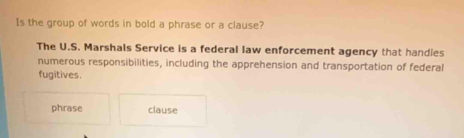 is the group of words in bold a phrase or a clause? the u.s. marshals s…