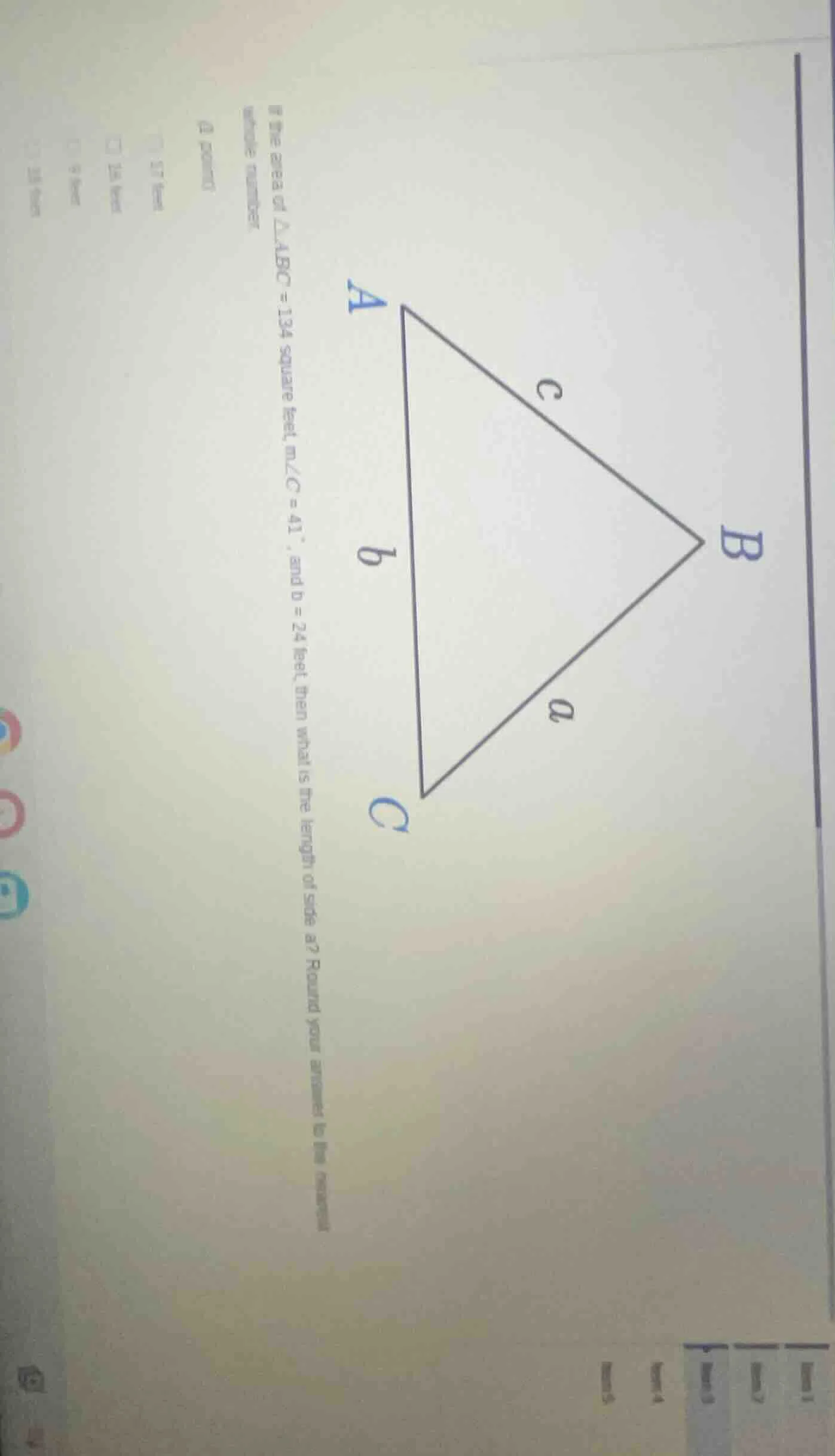 if the area of △abc = 134 square feet, m∠c = 41°, and b = 24 feet, then…