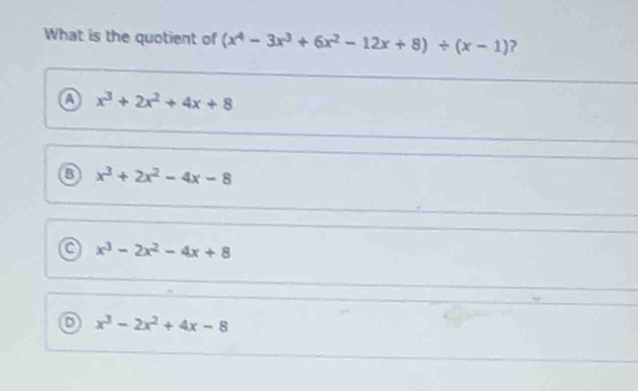 what is the quotient of $(x^4 - 3x^3 + 6x^2 - 12x + 8) \\div (x - 1)$? …