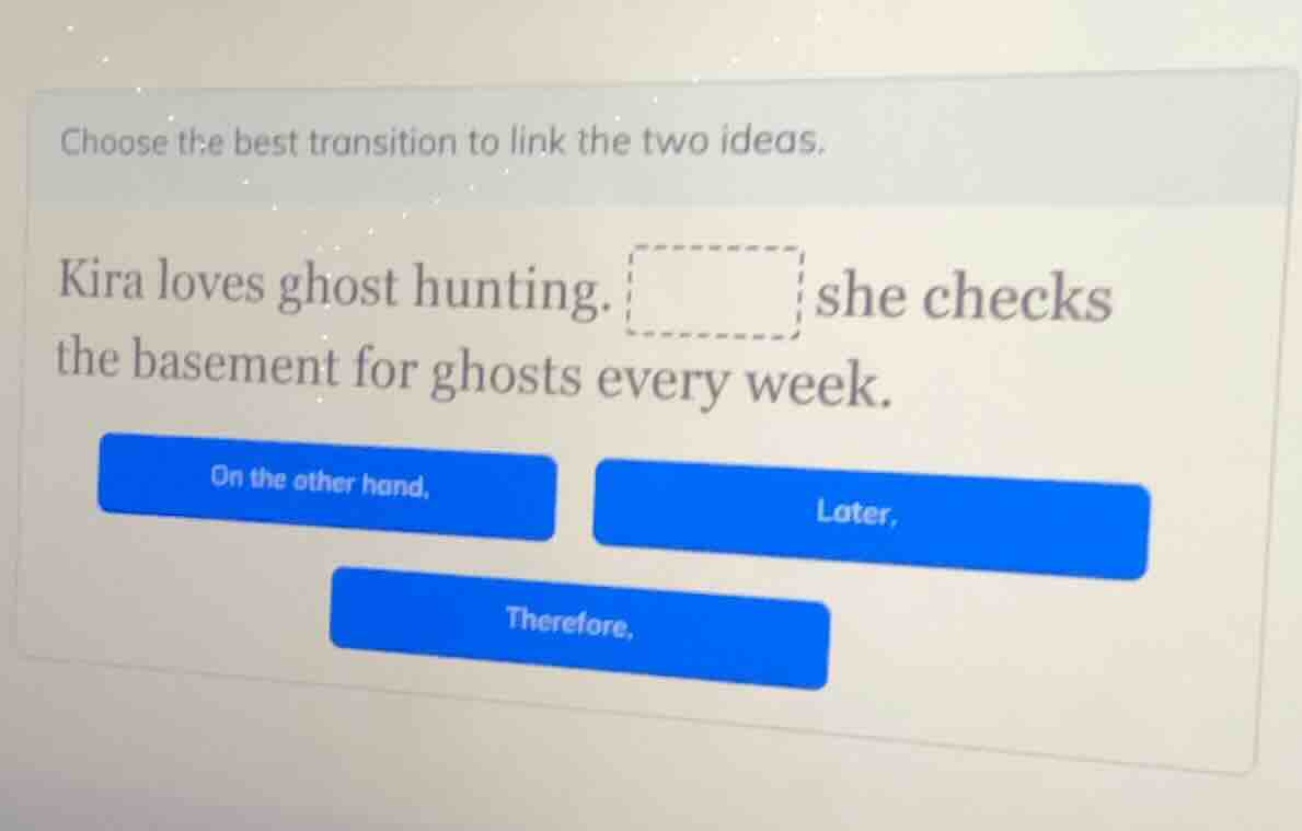 choose the best transition to link the two ideas. kira loves ghost hunt…