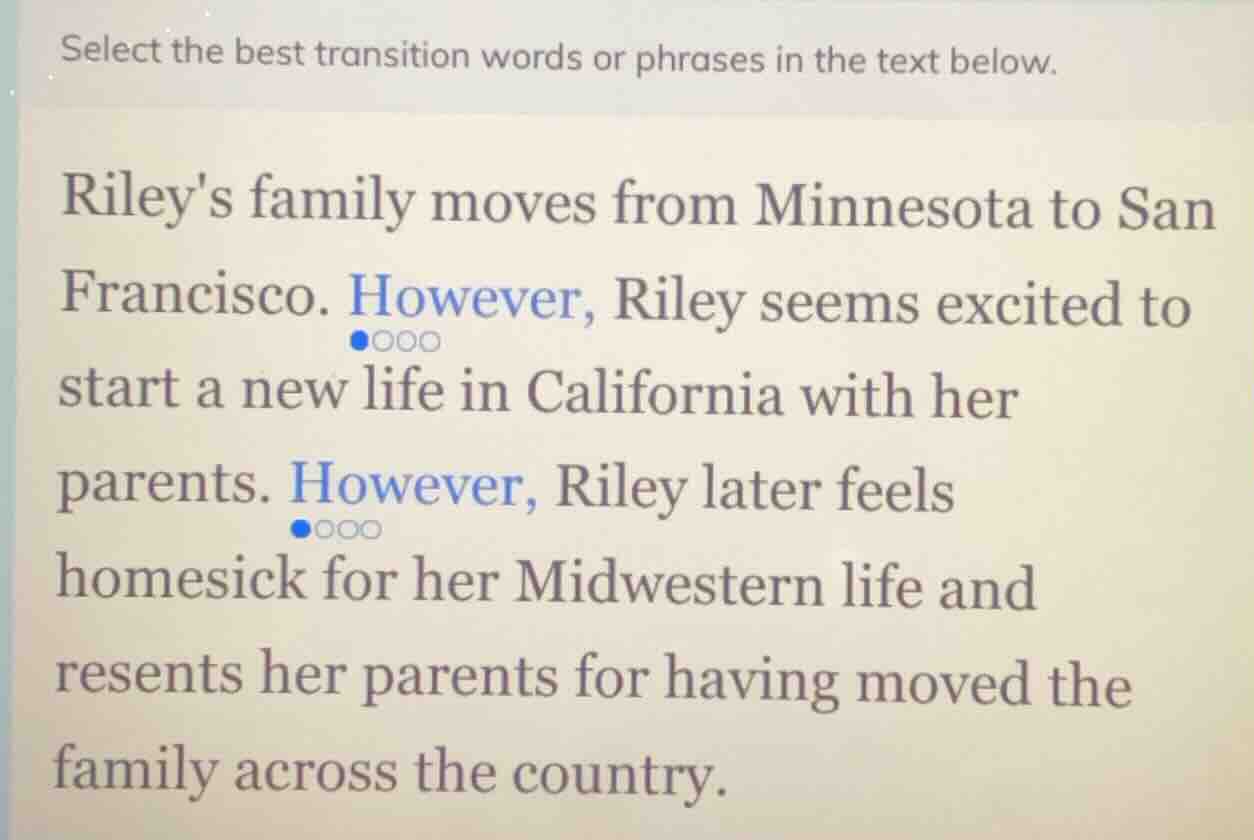 select the best transition words or phrases in the text below. rileys f…