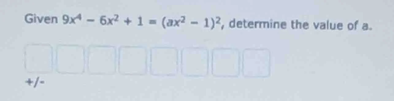 given $9x^4 - 6x^2 + 1 = (ax^2 - 1)^2$, determine the value of $a$.