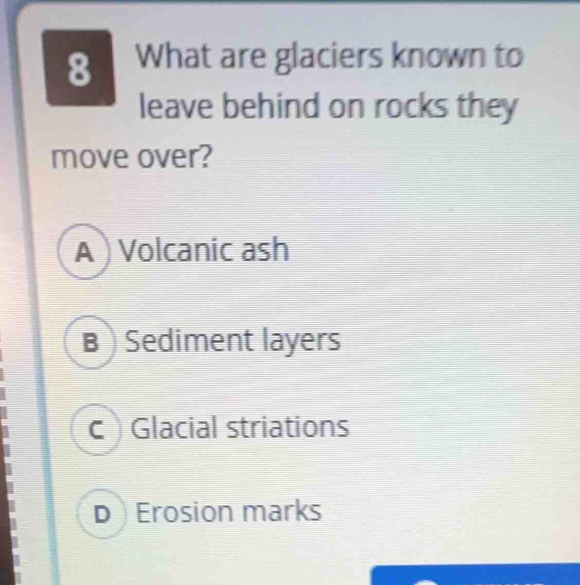 8 what are glaciers known to leave behind on rocks they move over? a vo…
