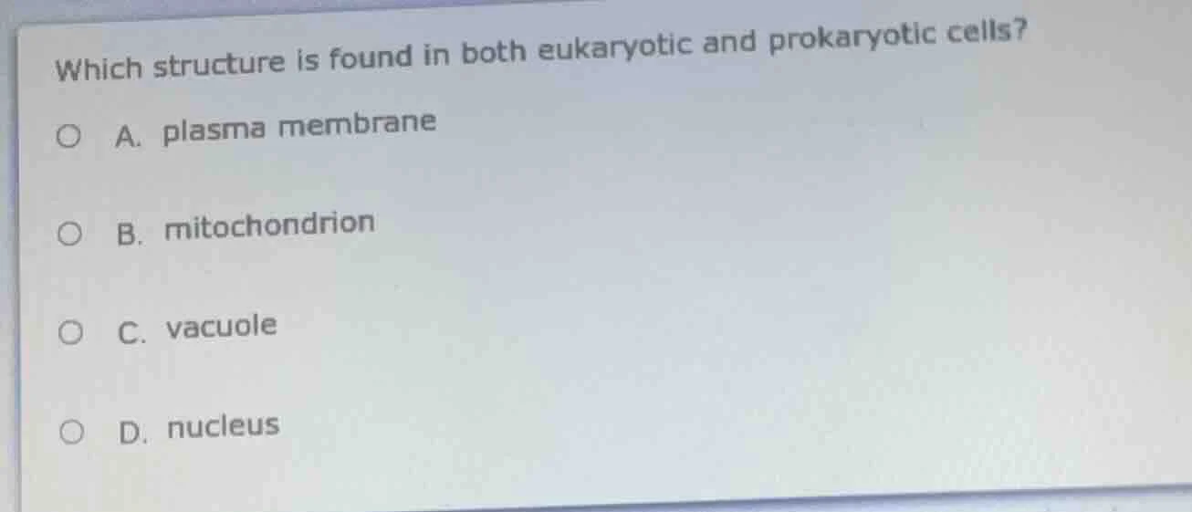 which structure is found in both eukaryotic and prokaryotic cells? a. p…