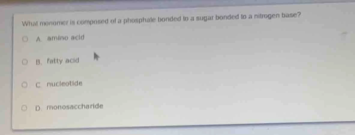 what monomer is composed of a phosphate bonded to a sugar bonded to a n…