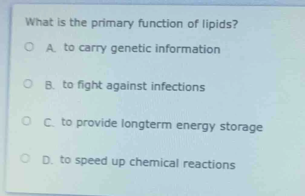 what is the primary function of lipids? a. to carry genetic information…