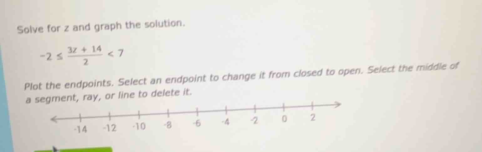 solve for z and graph the solution. \\(-2 \\leq \\frac{3z + 14}{2} < 7\…
