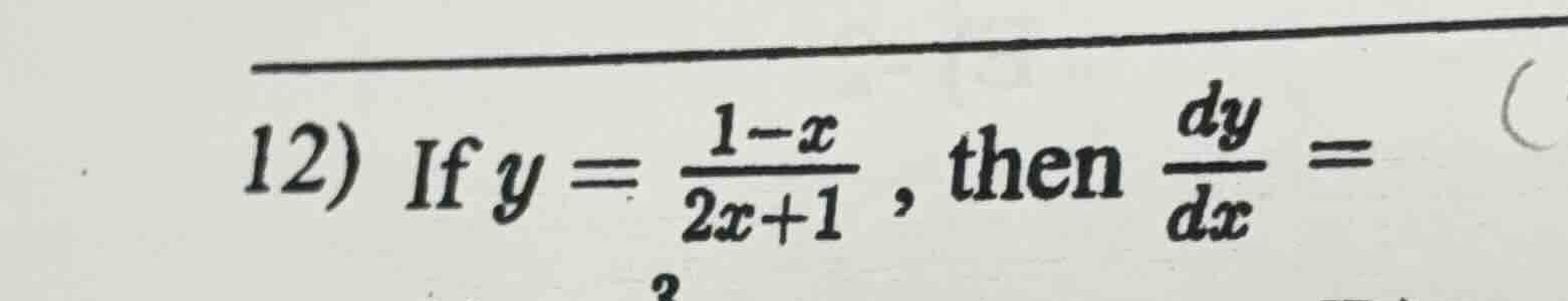 12) if $y = \\frac{1 - x}{2x + 1}$, then $\\frac{dy}{dx} =$