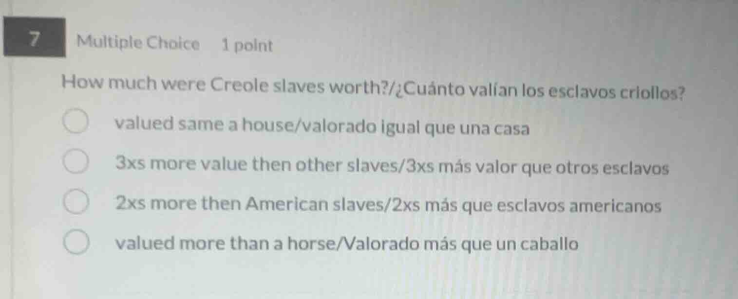 7 multiple choice 1 point how much were creole slaves worth?/¿cuánto va…