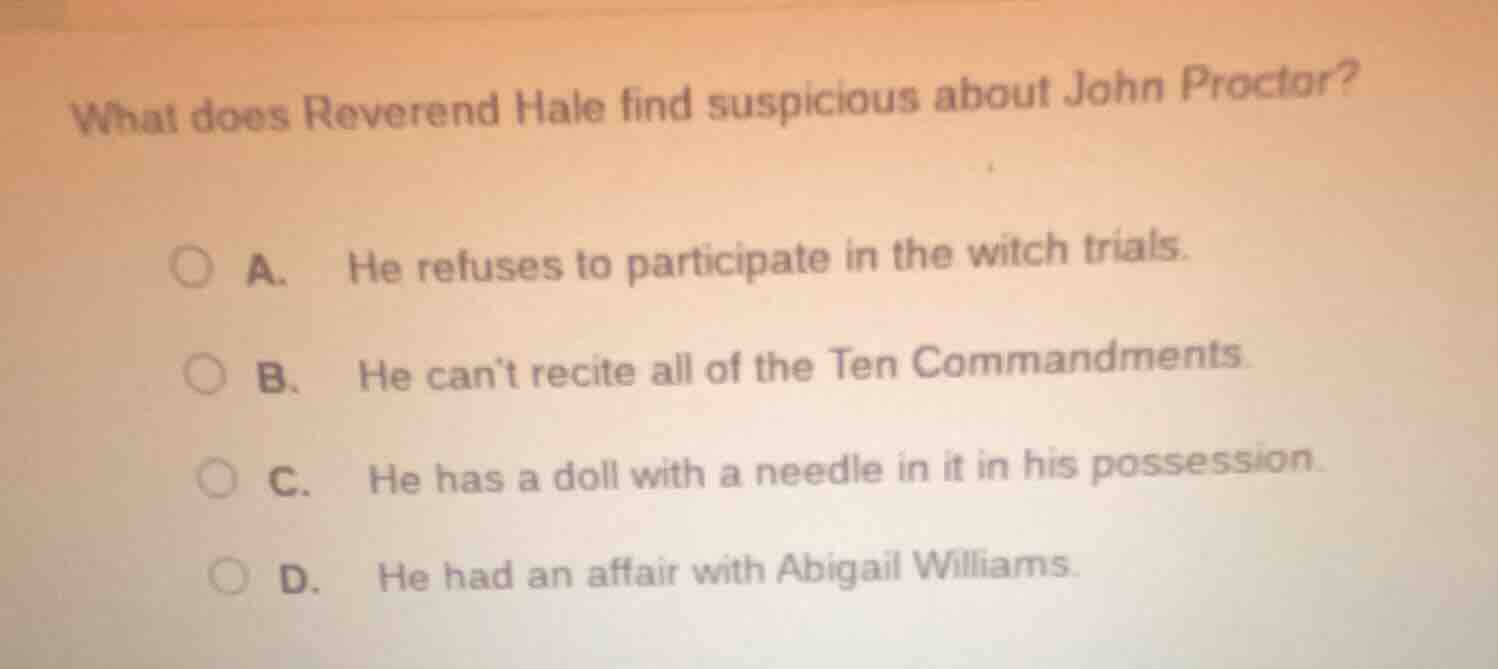 what does reverend hale find suspicious about john proctor? a. he refus…