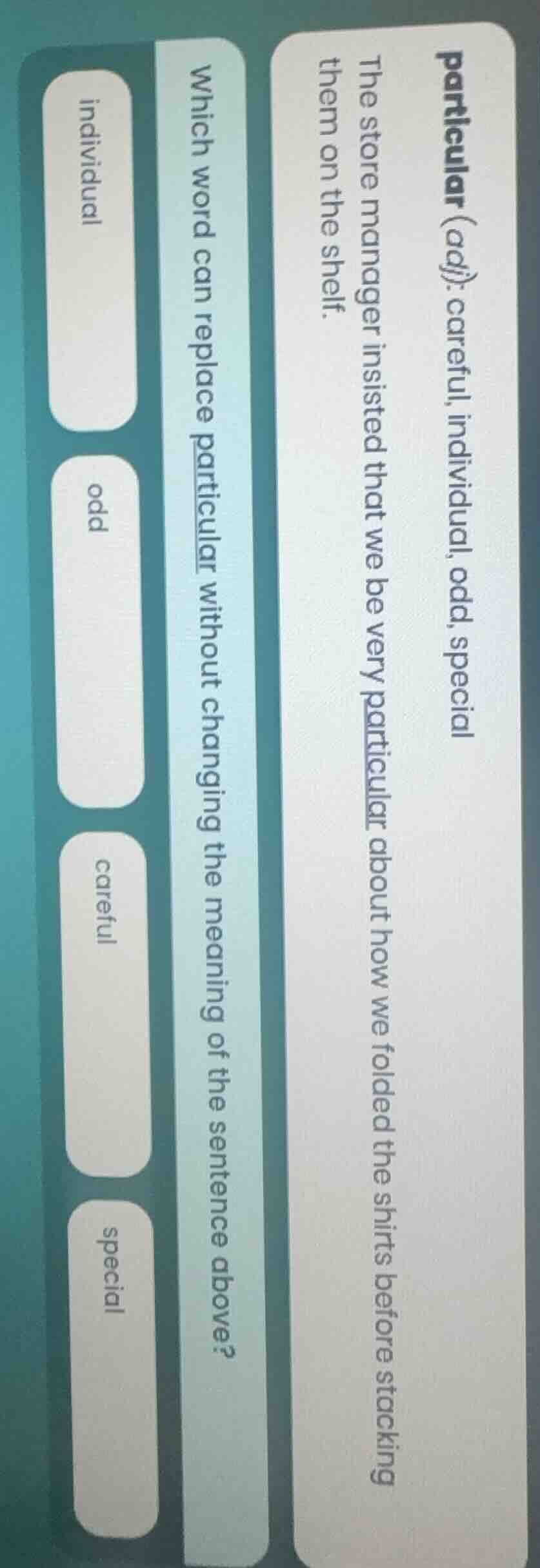 particular (adj.): careful, individual, odd, special the store manager …