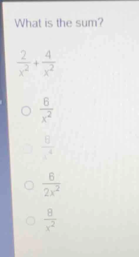 what is the sum? \\(\frac{2}{x^2} + \frac{4}{x^2}\\) options: \\(\frac{…