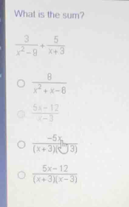 what is the sum? \\(\frac{3}{x^2 - 9} + \frac{5}{x + 3}\\) \\(\\bigcirc…