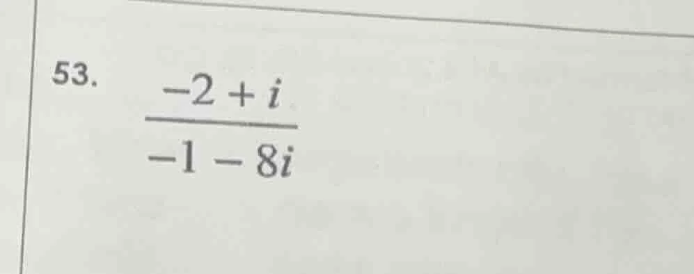 53. \\(\\frac{-2 + i}{-1 - 8i}\\)