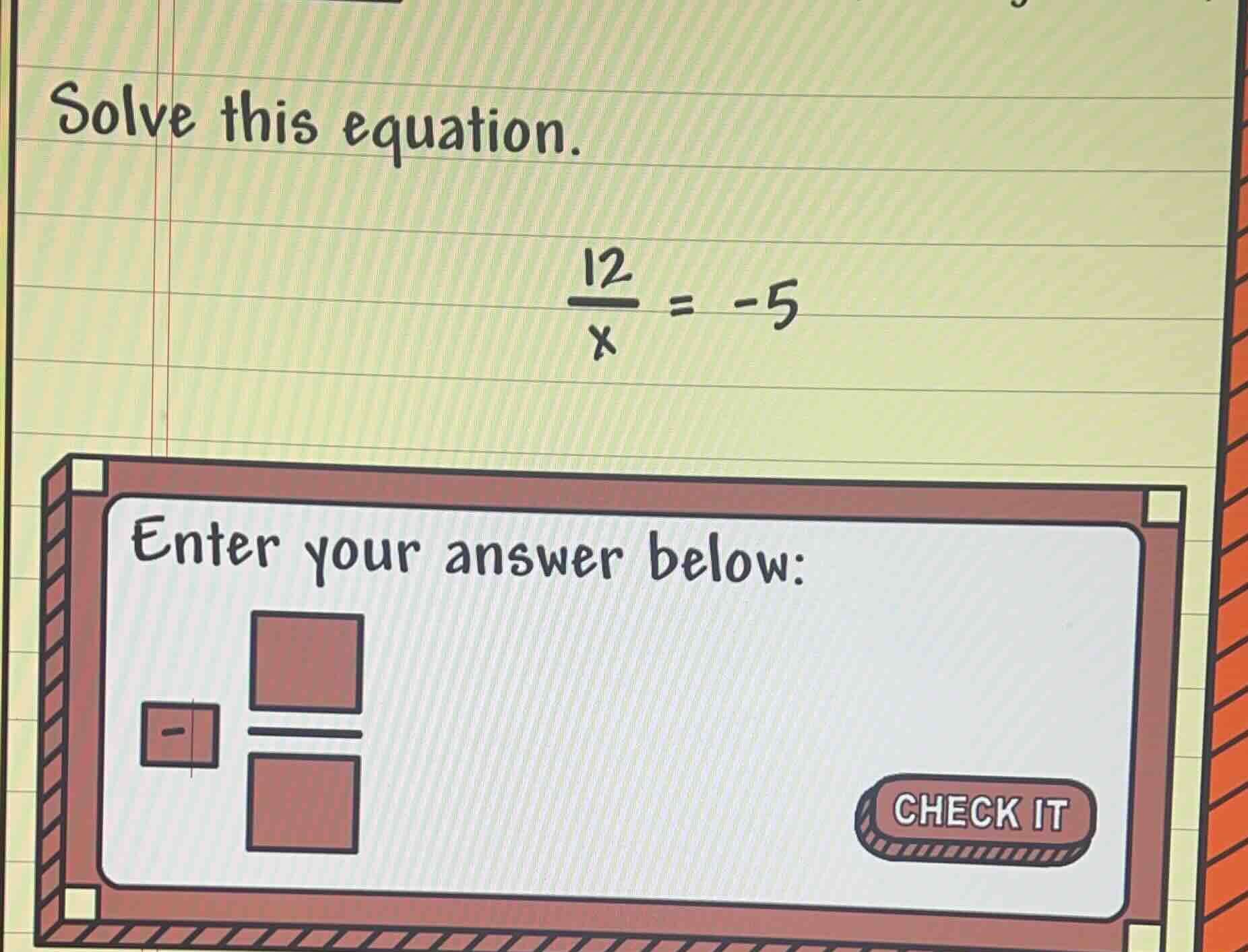 solve this equation. \\frac{12}{x} = -5 enter your answer below: