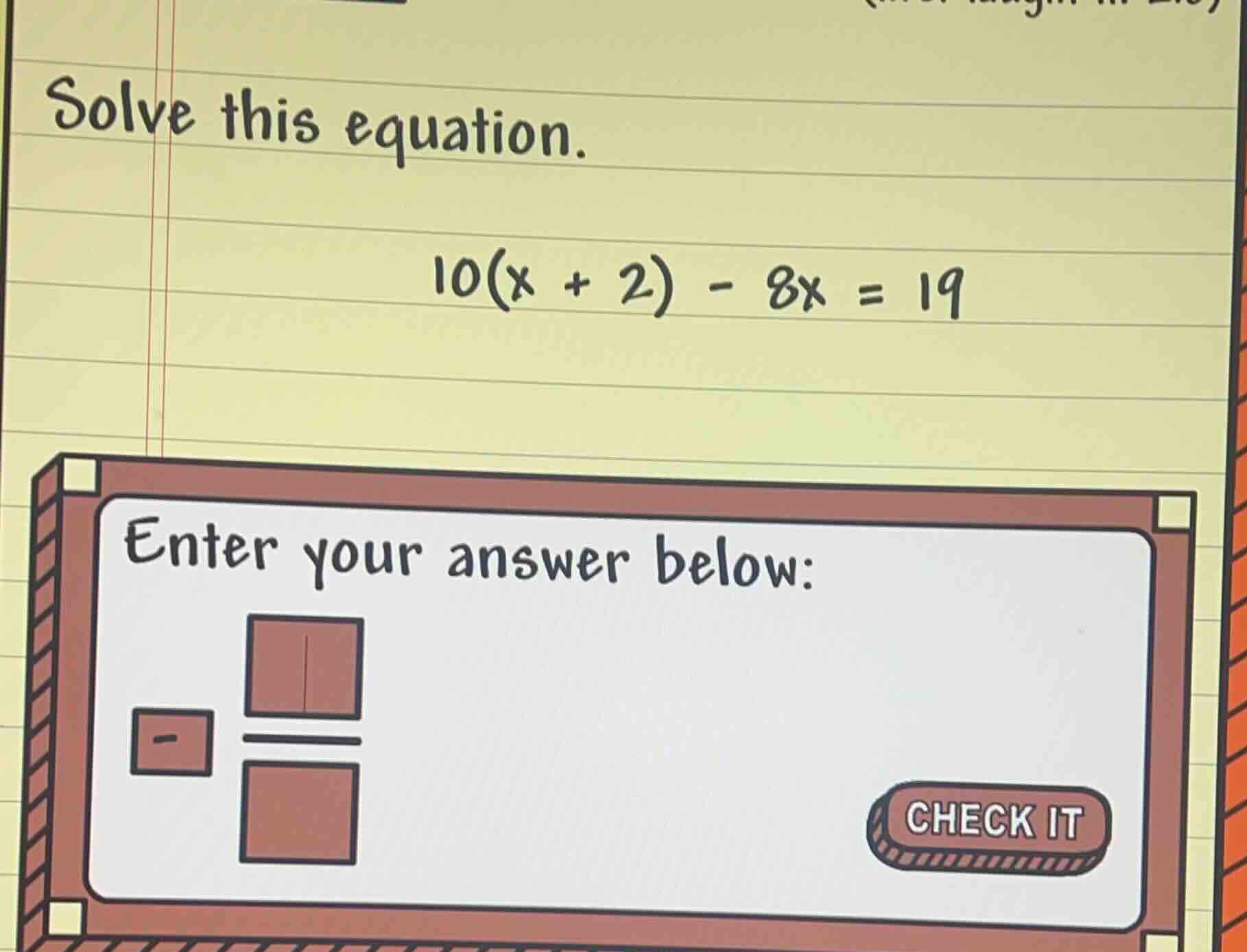 solve this equation. 10(x + 2) - 8x = 19 enter your answer below: