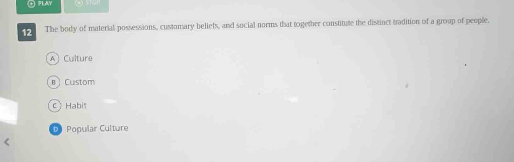 12 the body of material possessions, customary beliefs, and social norm…