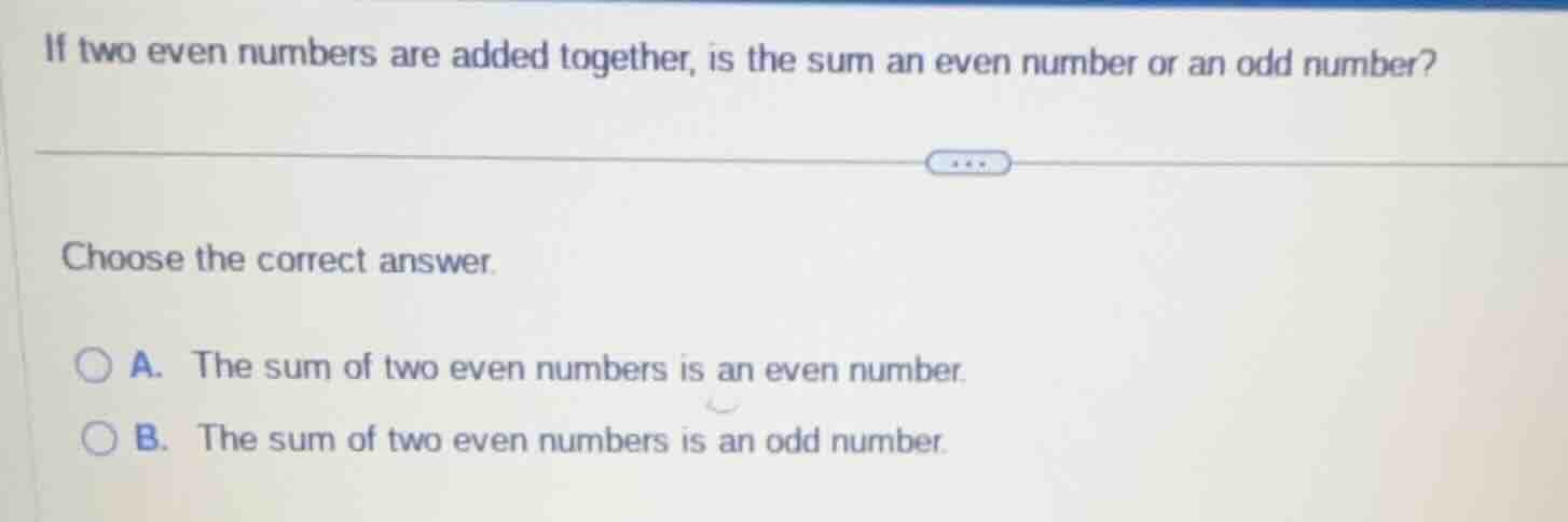 if two even numbers are added together, is the sum an even number or an…