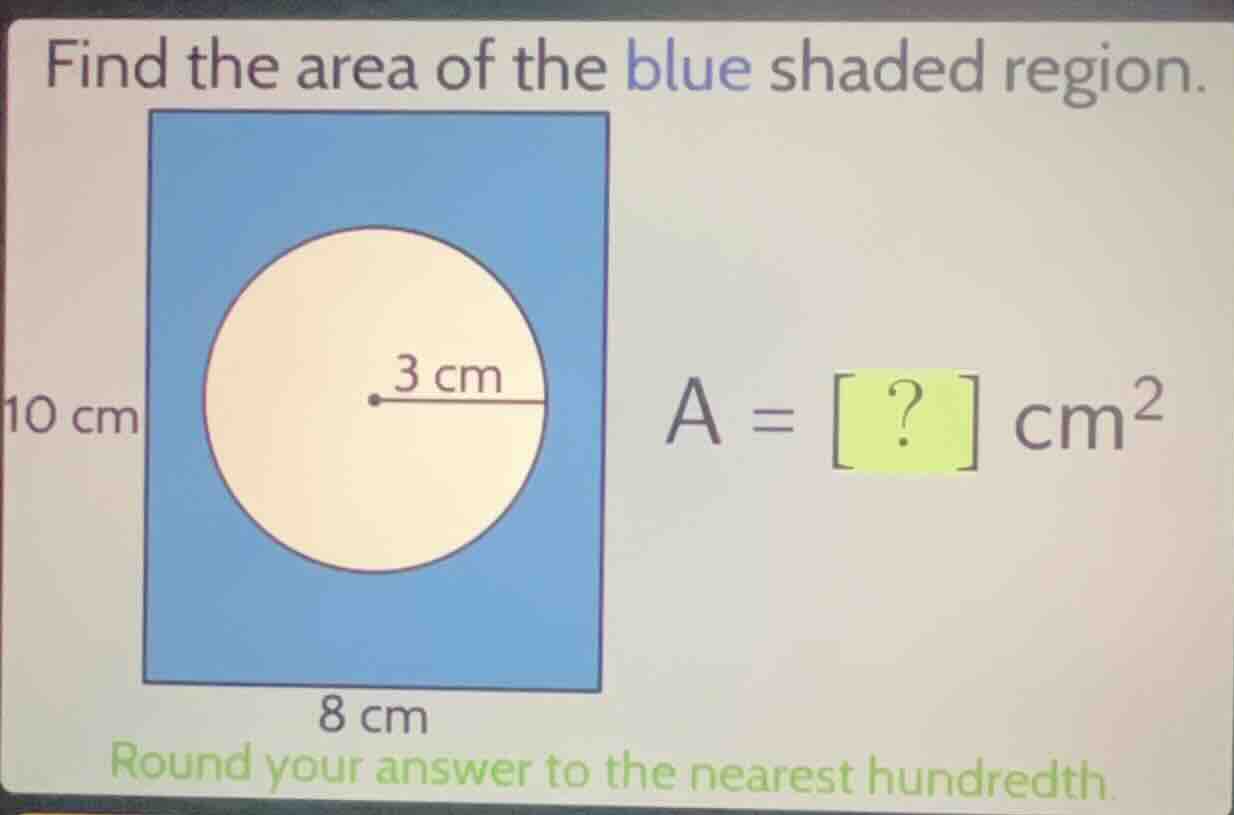 find the area of the blue shaded region. 10 cm 8 cm 3 cm a = ? cm² roun…
